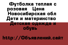 Футболка теплая с розовая › Цена ­ 100 - Новосибирская обл. Дети и материнство » Детская одежда и обувь   